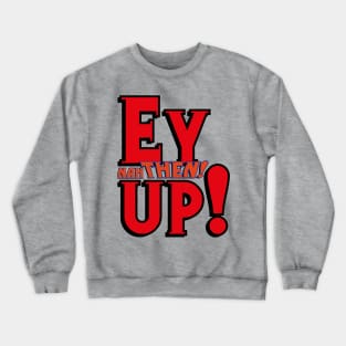 EY UP NAH THEN Crewneck Sweatshirt